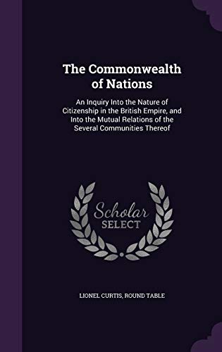 The Commonwealth of Nations: An Inquiry Into the Nature of Citizenship in the British Empire, and Into the Mutual Relations of the Several Communities Thereof (Hardcover)