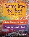 Painting from the Heart: A Gentle Step-by-Step Guide for Freeing Your Creative Spirit
