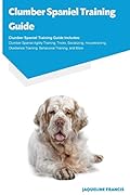 Clumber Spaniel Training Guide Clumber Spaniel Training Guide Includes: Clumber Spaniel Agility Training, Tricks, Socializing, Housetraining, Obedience Training, Behavioral Training, and More