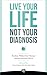 Live Your LIfe, Not Your Diagnosis: How to Manage Stress and Live Well with Multiple Sclerosis
