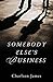 Somebody Else's Business