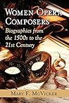 Women Opera Composers: Biographies from the 1500s to the 21st Century Women Opera Composers: Biographies from the 1500s to the 21st Century
