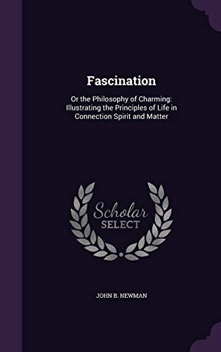 Fascination: Or the Philosophy of Charming: Illustrating the Principles of Life in Connection Spirit and Matter (Hardcover)