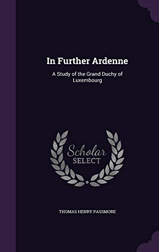 In Further Ardenne: A Study of the Grand Duchy of Luxembourg (Hardcover)