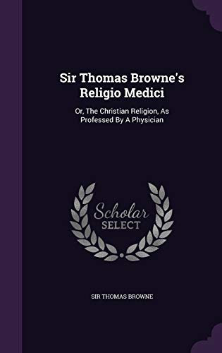 Sir Thomas Browne's Religio Medici: Or, The Christian Religion, As Professed By A Physician