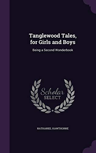 Tanglewood Tales, for Girls and Boys: Being a Second Wonderbook