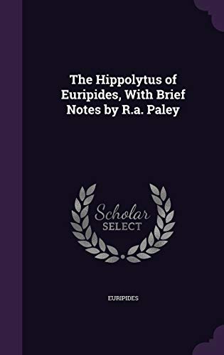 The Hippolytus of Euripides, With Brief Notes by R.a. Paley