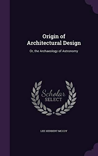 Origin of Architectural Design: Or, the Archaeology of Astronomy (Hardcover)
