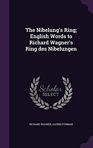 The Nibelung's Ring; English Words to Richard Wagner's Ring des Nibelungen
