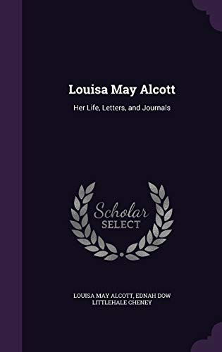 Louisa May Alcott: Her Life, Letters, and Journals