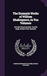 The Dramatic Works of William Shakespeare, in Ten Volumes: All's Well That Ends Well. Twelfth Night. Winter's Tale. Macbeth