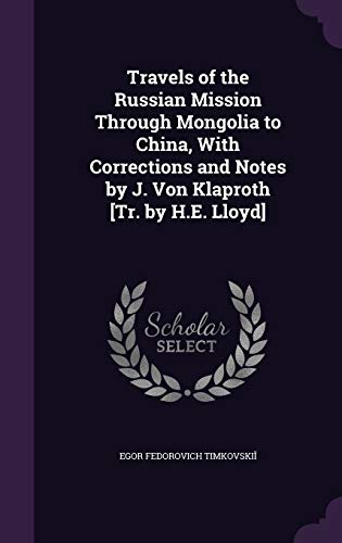 Travels of the Russian Mission Through Mongolia to China, With Corrections and Notes by J. Von Klaproth [Tr. by H.E. Lloyd] (Hardcover)