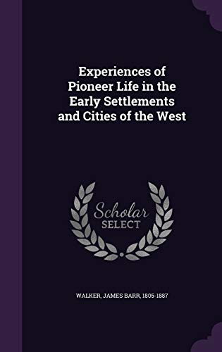 Experiences of Pioneer Life in the Early Settlements and Cities of the West (Hardcover)