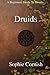 Druids: A Beginners Guide T...