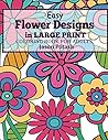 Easy Flowers Designs in Large Print : Coloring Book For Adults (The Stress Relieving Adult Coloring Pages)