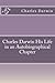 Charles Darwin His Life in an Autobiographical Chapter