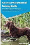 American Water Spaniel Training Guide American Water Spaniel Training Guide Includes: American Water Spaniel Agility Training, Tricks, Socializing, ... Training, Behavioral Training, and More