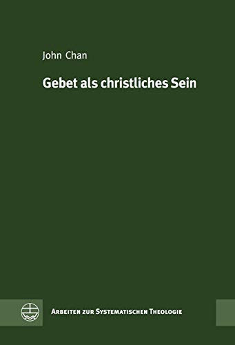 Gebet Als Christliches Sein, Leben Und Tun: Die Bedeutung Und Funktion Des Gebets Fur Die Theologie Der Analogia Fidei Karl Barths (Arbeiten Zur Systematischen Theologie, 10) (German Edition)