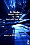 Re-Viewing Thomas Holcroft, 1745-1809: Essays on His Works and Life