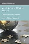 Small Powers and Trading Security: Contexts, Motives and Outcomes (International Political Economy Series) Small Powers and Trading Security: Contexts, Motives and Outcomes (International Political Economy Series)