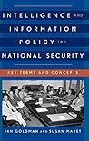 Intelligence and Information Policy for National Security: Key Terms and Concepts (Security and Professional Intelligence Education Series)