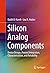 Silicon Analog Components: Device Design, Process Integration, Characterization, and Reliability