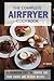 The Complete Airfryer Cookbook: Fulfilling all you Airfryer recipe needs!