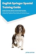 English Springer Spaniel Training Guide English Springer Spaniel Training Guide Includes: English Springer Spaniel Agility Training, Tricks, ... Training, Behavioral Training, and More