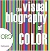 The Visual Biography of Color (ORO EDITIONS)