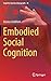 Embodied Social Cognition (Cognitive Systems Monographs, 26)
