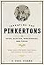 Inventing the Pinkertons; or, Spies, Sleuths, Mercenaries, and Thugs: Being a story of the nation’s most famous (and infamous) detective agency