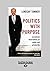 Politics with Purpose: Occasional Observations on Public and Private Life