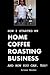 How I Started My Home Coffee Roasting Business, and How You Can, Too!