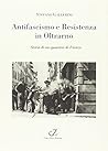 Antifascismo e Resistenza in Oltrarno: Storia di un quartiere di Firenze (Italian Edition)
