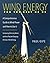 Wind Energy for the Rest of Us: A Comprehensive Guide to Wind Power and How to Use It