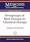 Overgroups of Root Groups in Classical Groups (Memoirs of the American Mathematical Society)