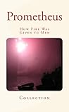 Prometheus: How Fire Was Given to Men