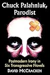 Chuck Palahniuk, Parodist: Postmodern Irony in Six Transgressive Novels Chuck Palahniuk, Parodist: Postmodern Irony in Six Transgressive Novels