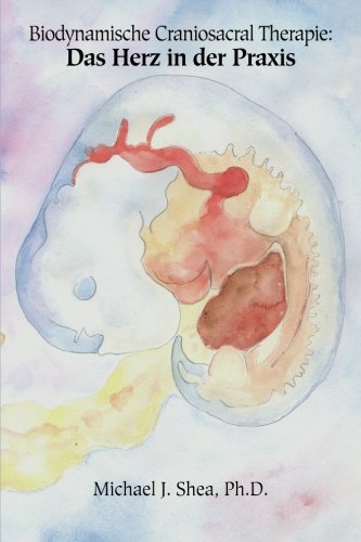 Biodynamische Craniosacral Therapie: Biodynamische Craniosacral Therapie: Das Herz In Der Praxis (German Edition)