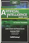 Swift Programming Artificial Intelligence: Made Easy, w/ Essential Programming Learn to Create your * Problem Solving * Algorithms! TODAY! w/ Machine ... engineering, r programming, iOS development)
