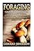 Foraging: Foraging For Beginners - Your Complete Guide on Foraging Medicinal Herbs, Wild Edible Plants and Wild Mushrooms ( foraging guide,foraging for survival,foraging tips,foraging wilderness)