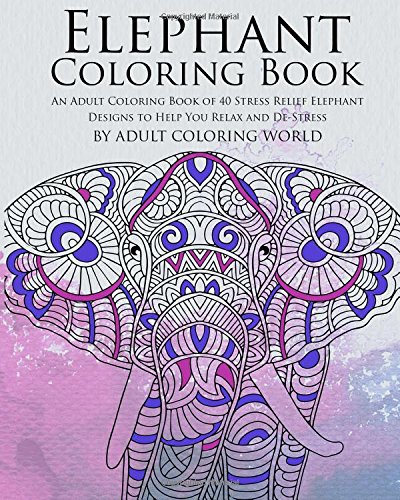 Elephant Coloring Book: An Adult Coloring Book of 40 Stress Relief Elephant Designs to Help You Relax and De-Stress (Animal Coloring Books for Adults)