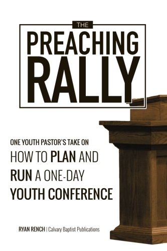 The Preaching Rally: One Youth Pastor's Take On How To Plan and Run a One-Day Youth Conference (Paperback)