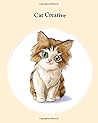 Cat Creative: A Creative Celebration of Life With Your Best Friend! Cat Creative: A Creative Celebration of Life With Your Best Friend!