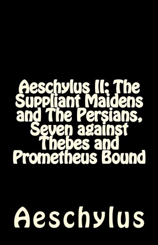 Aeschylus II: The Suppliant Maidens and The Persians, Seven against Thebes and Prometheus Bound
