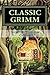 Classic Grimm: 5 Classic 'Original Version' Fairy Stories from the Brothers Grimm - Includes a Number of Historic Illustrations That Really Bring the Stories to Life.