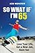 So What If I'm 65: Love You...