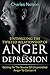 Untangling The Twisted Relationship Of Anger And Depression: Getting To The Source Of Uncontrolled Anger To Contain It