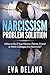 Narcissism Problem Solution: What to Do if Your Partner, Parent, Friend or Work Colleague is a Narcissist?