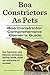 Boa Constrictors as Pets. Boa Constrictor Comprehensive Owner's Guide. Boa Constrictor Care, Behavior, Enclosures, Feeding, Health, Myths and Interact
